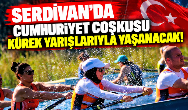 Serdivan'da Cumhuriyet coşkusu kürek yarışlarıyla yaşanacak!