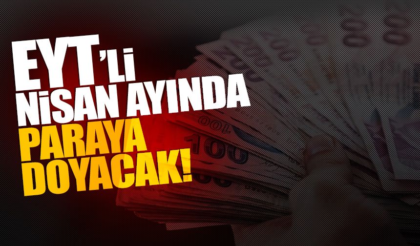 EYT'li Nisan ayında paraya doyacak!