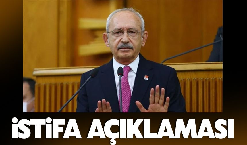 Kılıçdaroğlu'ndan istifa açıklaması!