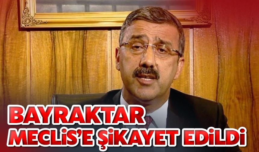Lütfi Bayraktar'ı Meclise şikayet etti!