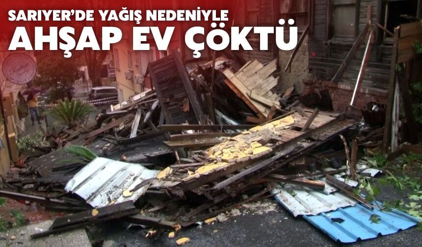 Sarıyer'de sağanak sonucu ahşap ev çöktü