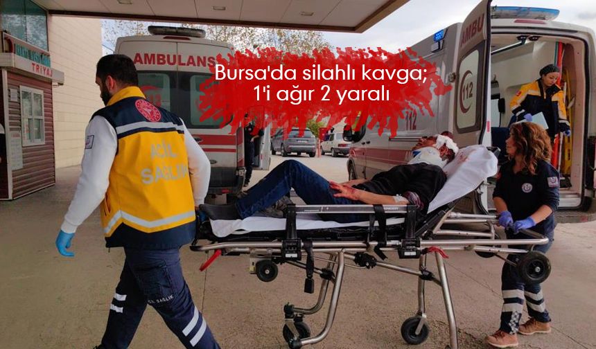 Bursa'da silahlı kavga; 1'i ağır 2 yaralı