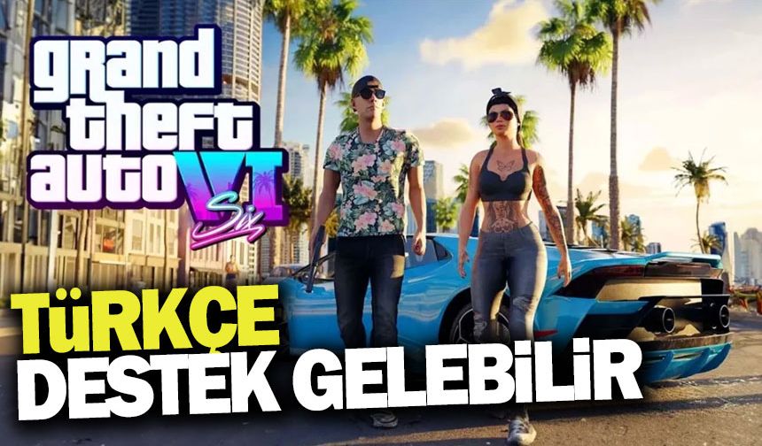 GTA 6'ya Türkçe destek geliyor mu?