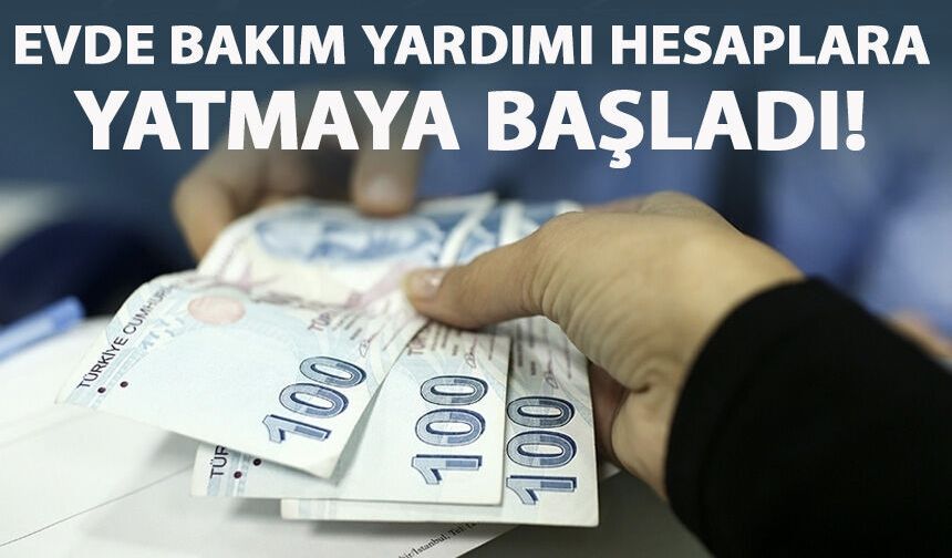 Evde Bakım Yardımı ödemeleri hesaplara yatırılmaya başlandı