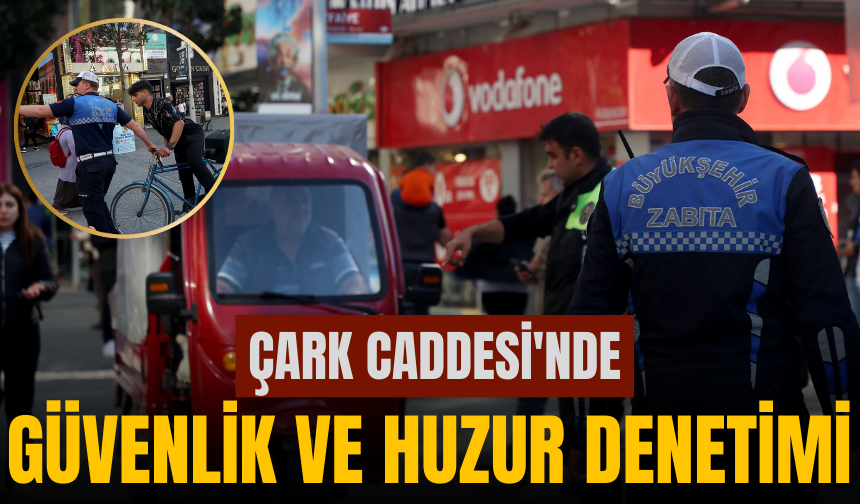 Çark Caddesi'nde Güvenlik ve Huzur Denetimi