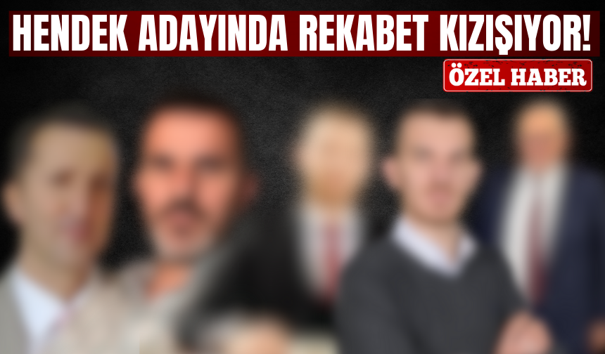 Hendek adayında  rekabet kızışıyor!