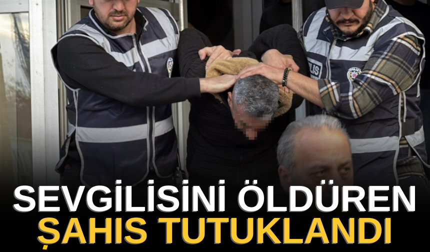 Sevgilisini öldürmüştü... Tutuklandı!