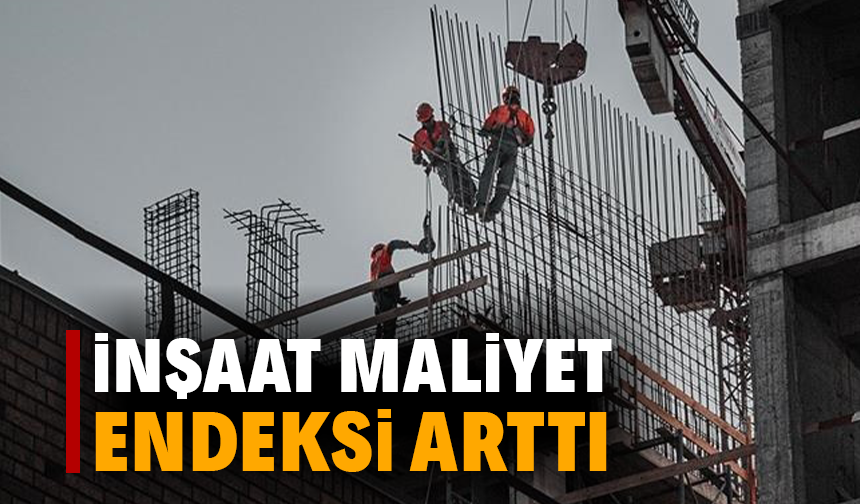 İnşaat Maliyet Endeksi Nisan Ayında Yükseldi