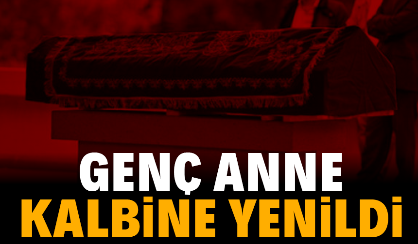 Genç Anne Kalp Krizi Geçirerek Hayatını Kaybetti