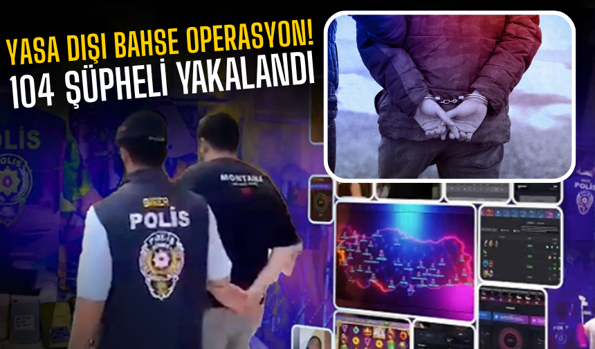 36 İlde Yasa Dışı Bahis Operasyonu: 104 Şüpheli Gözaltında