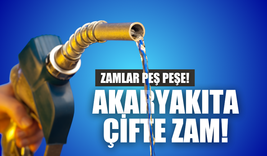 Peş peşe zamlar: Akaryakıta Çifte zam geliyor