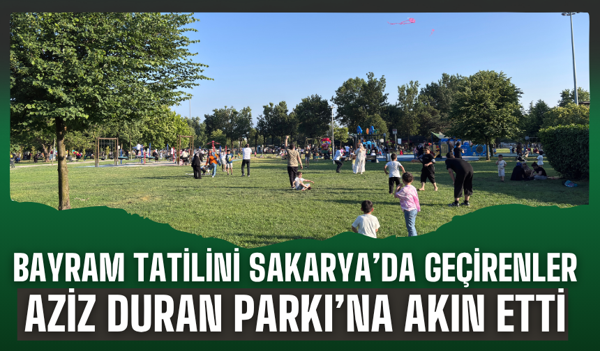 Bayram tatilini Sakarya'da geçirenler Aziz Duran Parkı'na akın etti