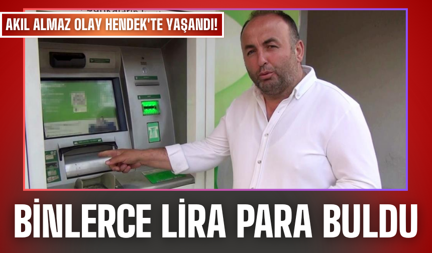 Akıl almaz olay Hendek'te yaşandı! Binlerce lira para buldu