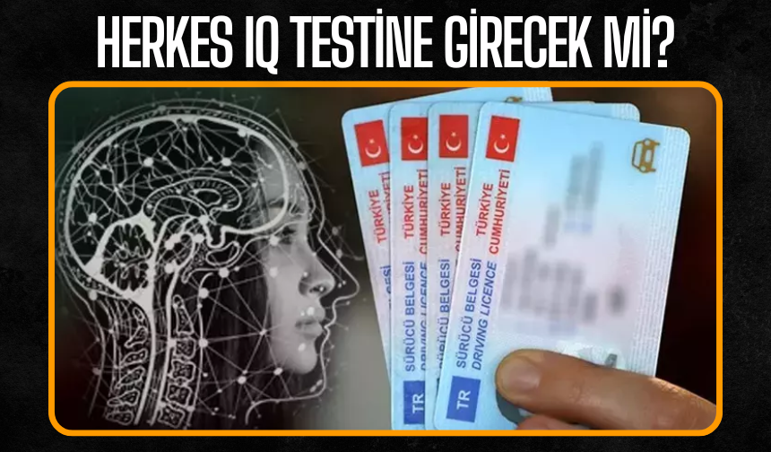 Sürücü belgesi almak isteyenler dikkat! Sağlık raporunda IQ testi dönemi mi başlıyor? Herkes IQ Testine Girecek mi?