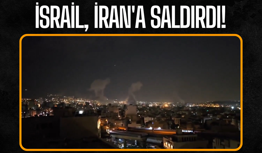 İsrail, İran'a saldırdı!