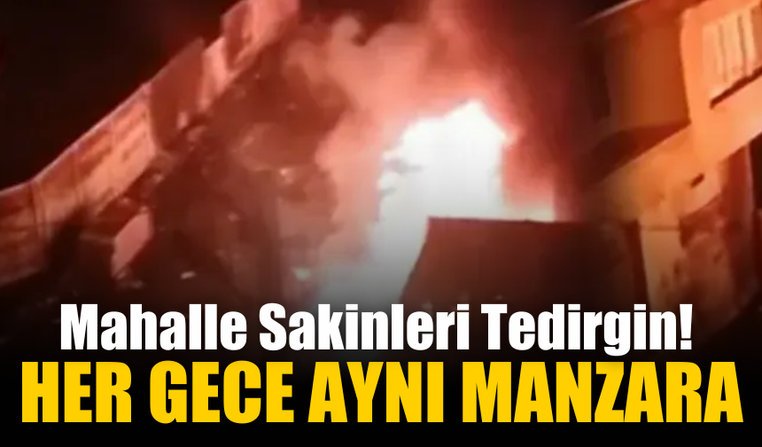 Her Gece Aynı Manzara: Mahalle Sakinleri Tedirgin!