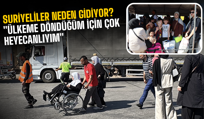 Suriyeliler neden gidiyor? "Ülkeme döndüğüm için çok heyecanlıyım"
