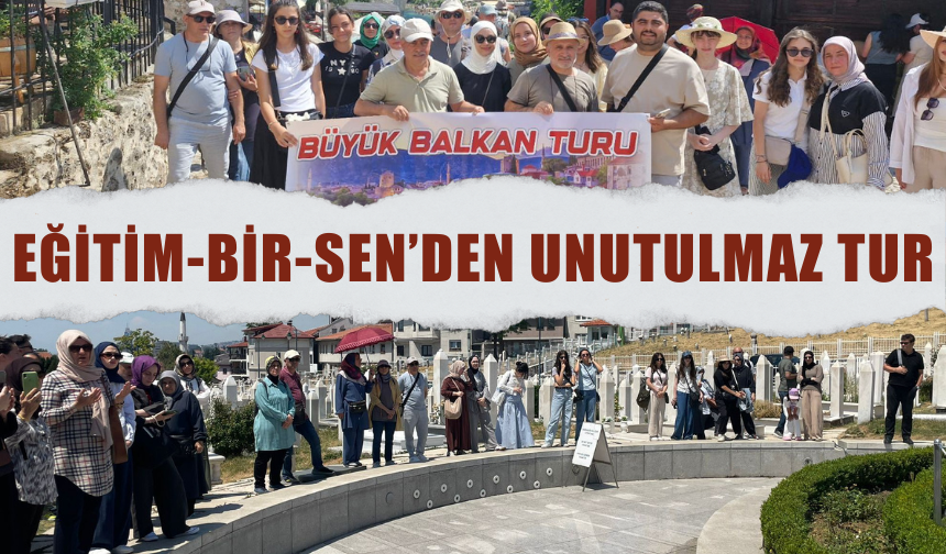 Eğitim-Bir-Sen’den Unutulmaz Balkanlar Turu