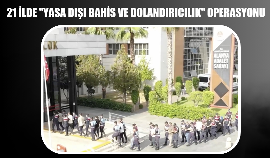 21 İlde Yasa Dışı Bahis ve Dolandırıcılık Operasyonu: 8 Şüpheli Tutuklandı