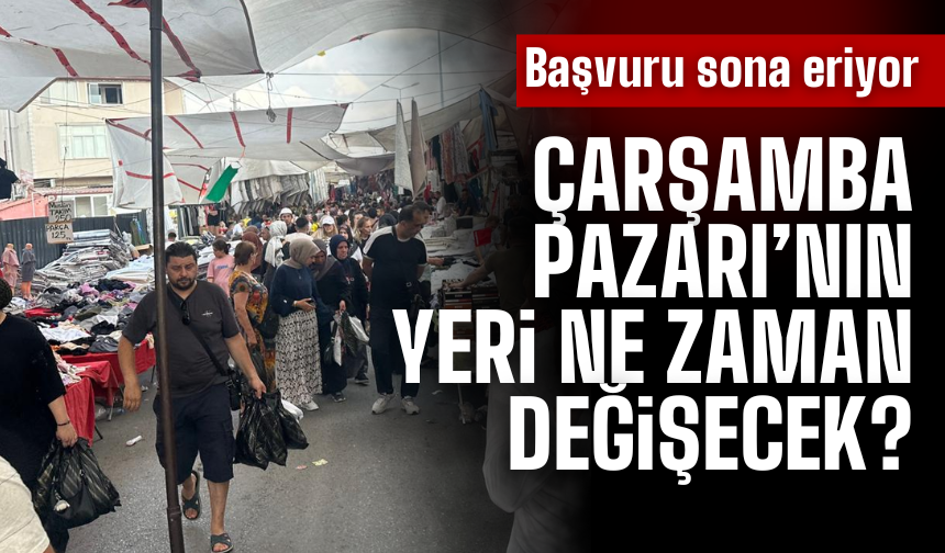 Çarşamba Pazarı ne zaman taşınacak?