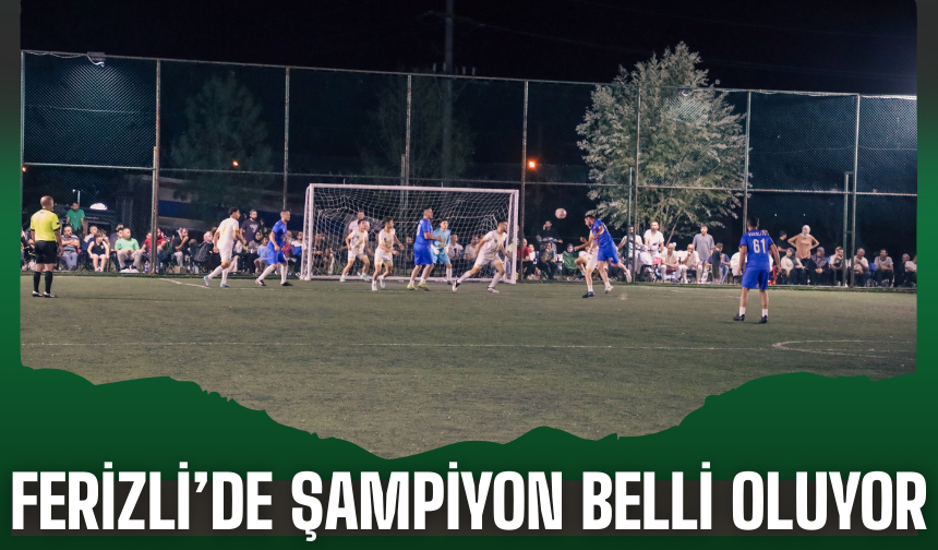 Ferizli’de Şampiyon Bu Akşam Belli Oluyor!