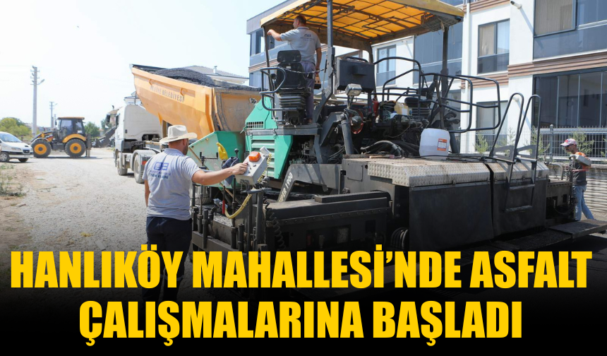 Hanlıköy Mahallesi’nde Asfalt Çalışmalarına Başladı