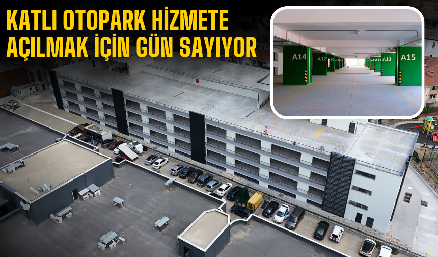 Sakarya Büyükşehir Belediyesi’nin Katlı Otopark Projesi Hizmete Açılmak İçin Gün Sayıyor