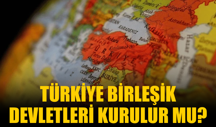 Türkiye Birleşik Devletleri Kurulur mu?