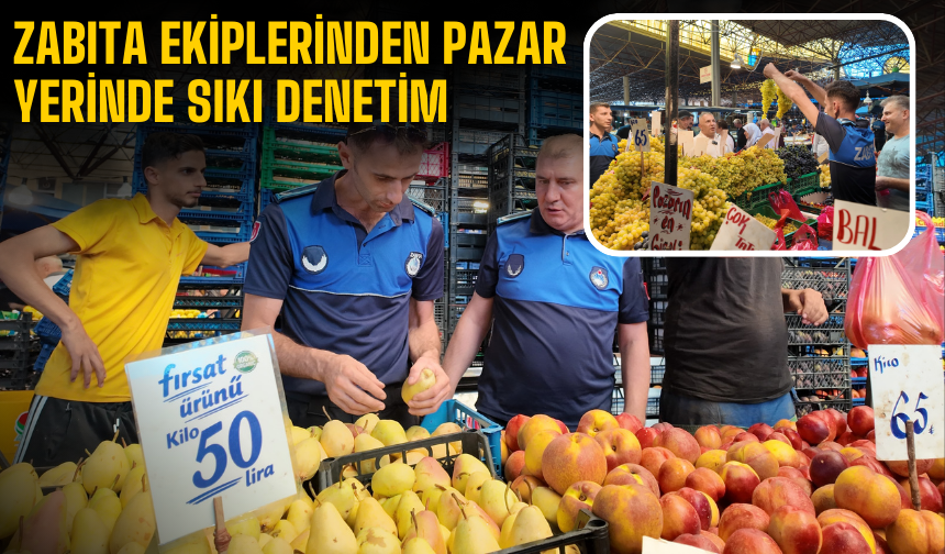Zabıta Ekiplerinden Pazar Yerinde Sıkı Denetim