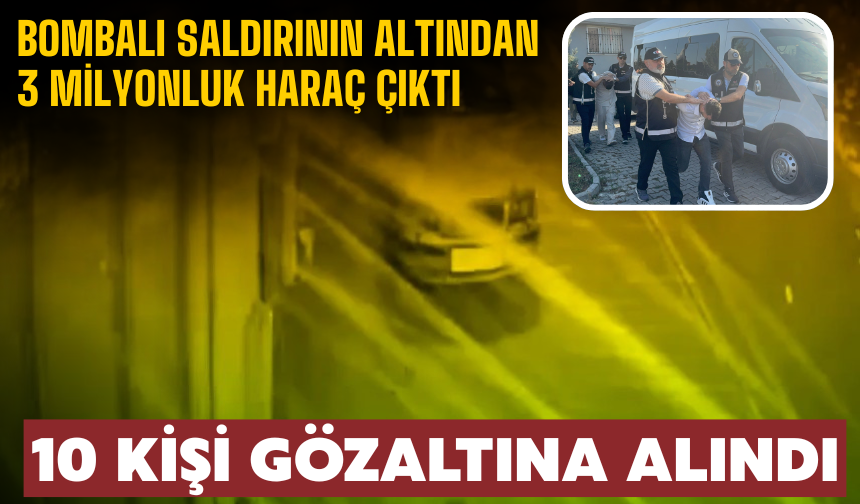 Bombalı Saldırının Altından 3 Milyon TL’lik Haraç Çıktı: 10 Gözaltı
