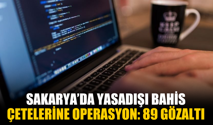 Sakarya’da Yasadışı Bahis Çetelerine Operasyon: 89 Gözaltı