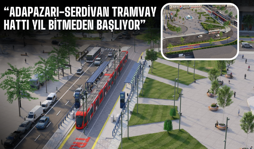 Başkan Yusuf Alemdar müjdeyi verdi: Adapazarı-Serdivan Tramvay Hattı 2025’te başlıyor