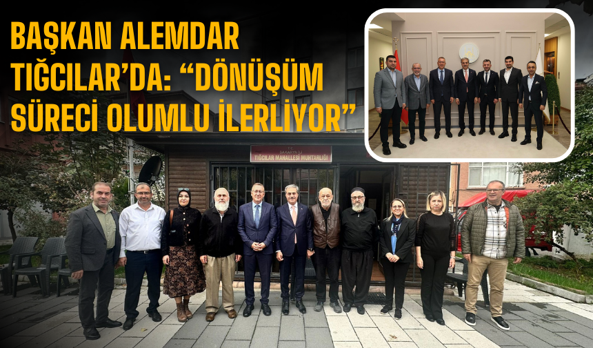 Başkan Alemdar Tığcılar’da: “Dönüşüm Süreci Olumlu İlerliyor”