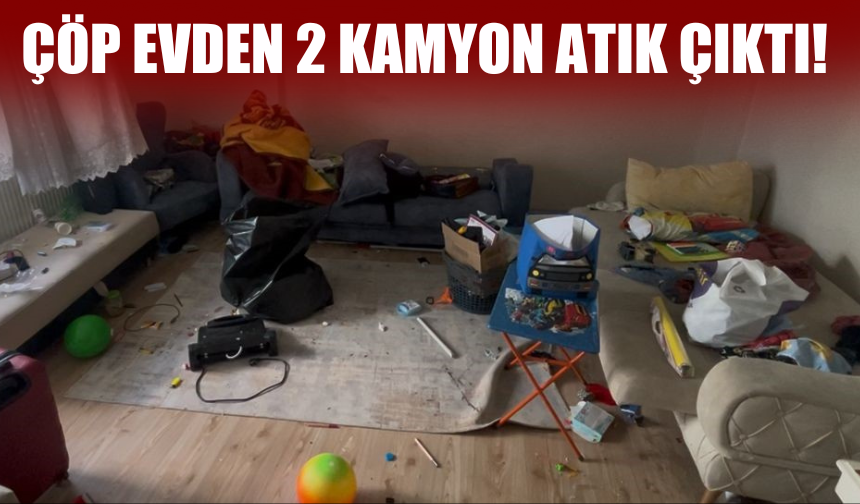 Çöp evden 2 kamyon atık çıktı!