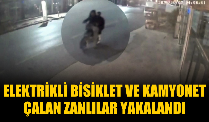 Elektrikli bisiklet ve kamyonet çalan zanlılar yakalandı
