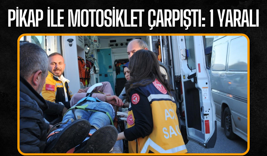 Pikap ile motosiklet çarpıştı: 1 yaralı