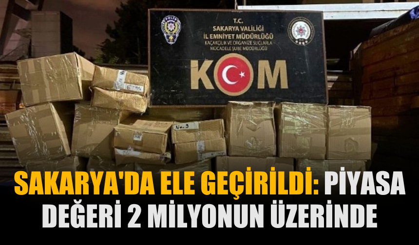 Serdivan’da 2 Milyon TL’lik Operasyon!