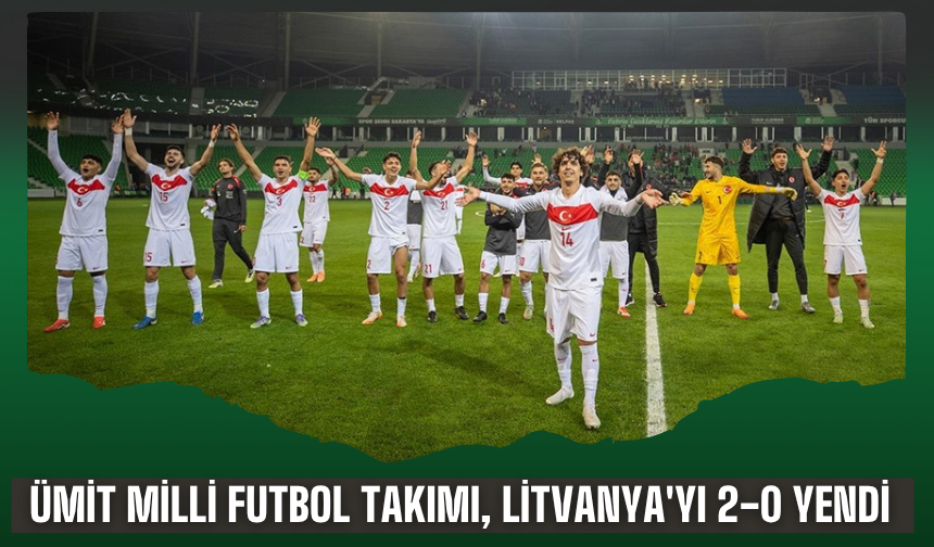 Ümit Milliler, Litvanya’yı 2-0 mağlup etti