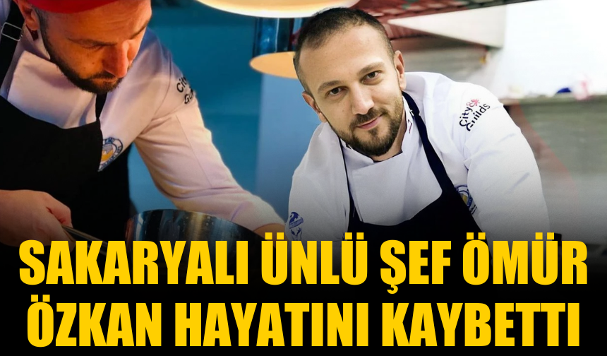 Sakaryalı Ünlü Şef Ömür Özkan Hayatını Kaybetti!