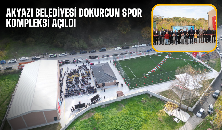 Akyazı Belediyesi Dokurcun Spor Kompleksi açıldı