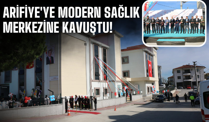 Arifiye'ye modern sağlık merkezine kavuştu