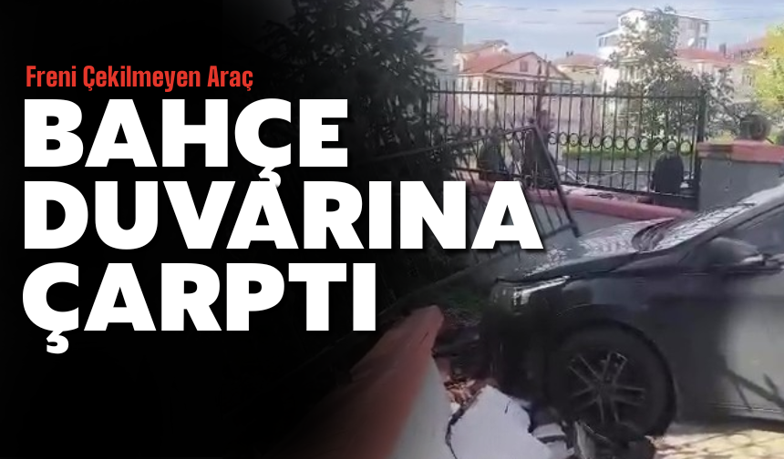 Freni çekilmeyen araç bahçe duvarına çarptı
