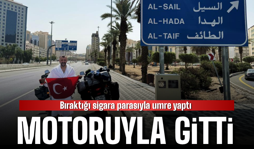 Sigarayı bıraktıktan sonra biriktirdiği parayla umreye motosikletiyle gitti