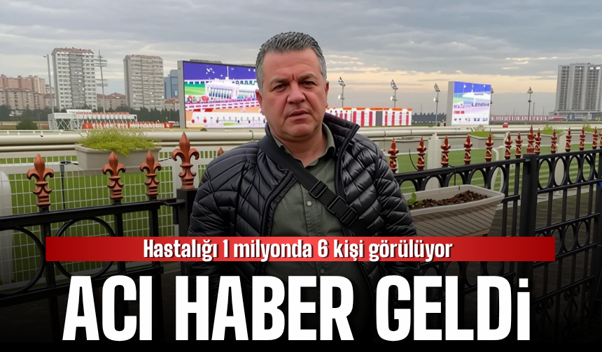 Hastalığı 1 milyonda 6 kişi görülüyor... Çabuk'tan acı haber