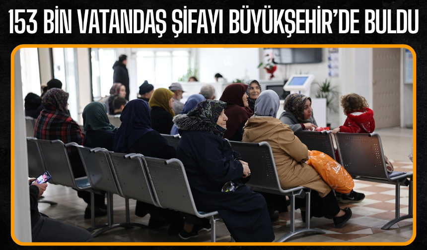 153 bin vatandaş şifayı Büyükşehir’de buldu