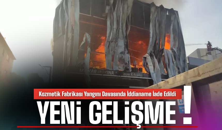 Kozmetik Fabrikası Yangını Davasında İddianame İade Edildi