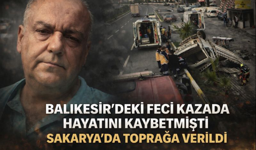 Feci kazada hayatını kaybetmişti, Sakarya'da toprağa verildi