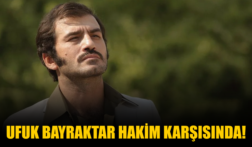 Ufuk Bayraktar hakim karşısında!