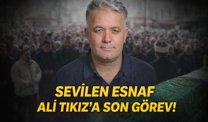Sevilen Esnaf Ali Tıkız'a Son Görev!