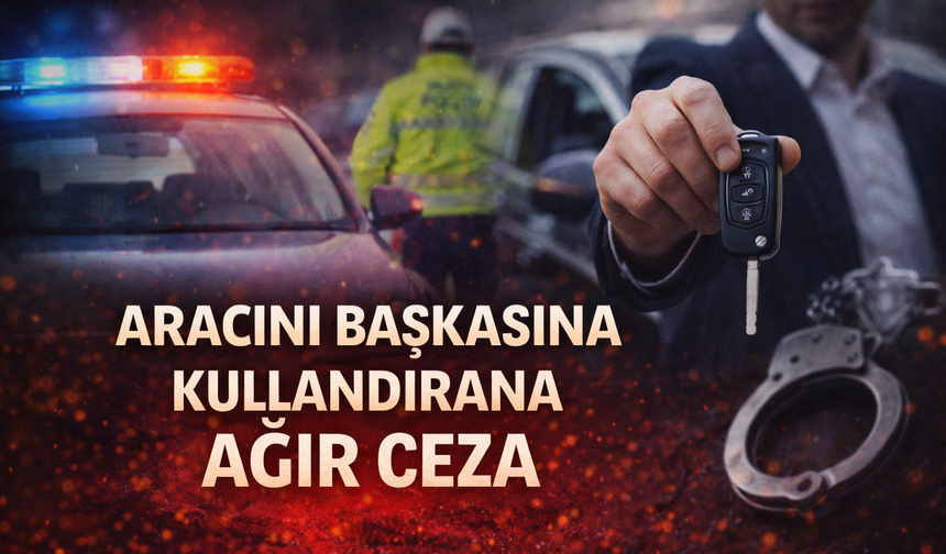 Aracını Başkasına Kullandırana Ağır Ceza: Fatura 200 Bin TL’ye Dayanıyor